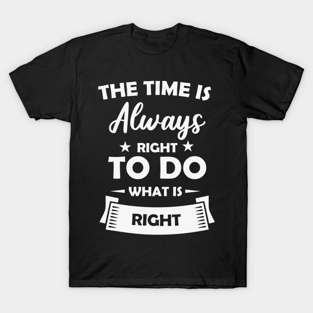 The Time is Always Right to do T-Shirt by busines_night